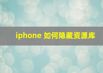 iphone 如何隐藏资源库